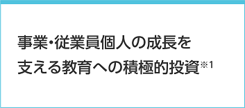 事業・従業員個人の成長を支える教育への積極的投資